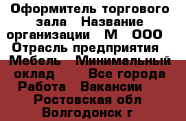 Оформитель торгового зала › Название организации ­ М2, ООО › Отрасль предприятия ­ Мебель › Минимальный оклад ­ 1 - Все города Работа » Вакансии   . Ростовская обл.,Волгодонск г.